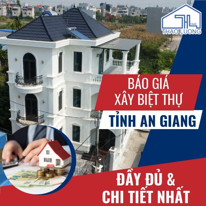 Báo giá xây biệt thự tỉnh An Giang đầy đủ & chi tiết nhất